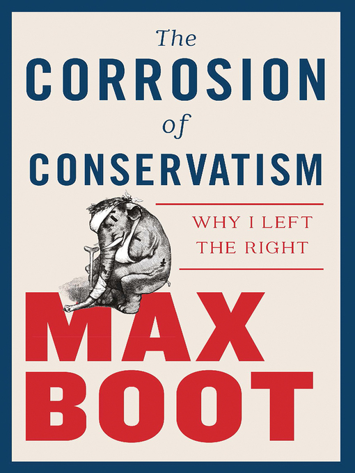 Title details for The Corrosion of Conservatism by Max Boot - Available